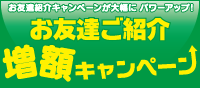 お友達紹介増額キャンペーン